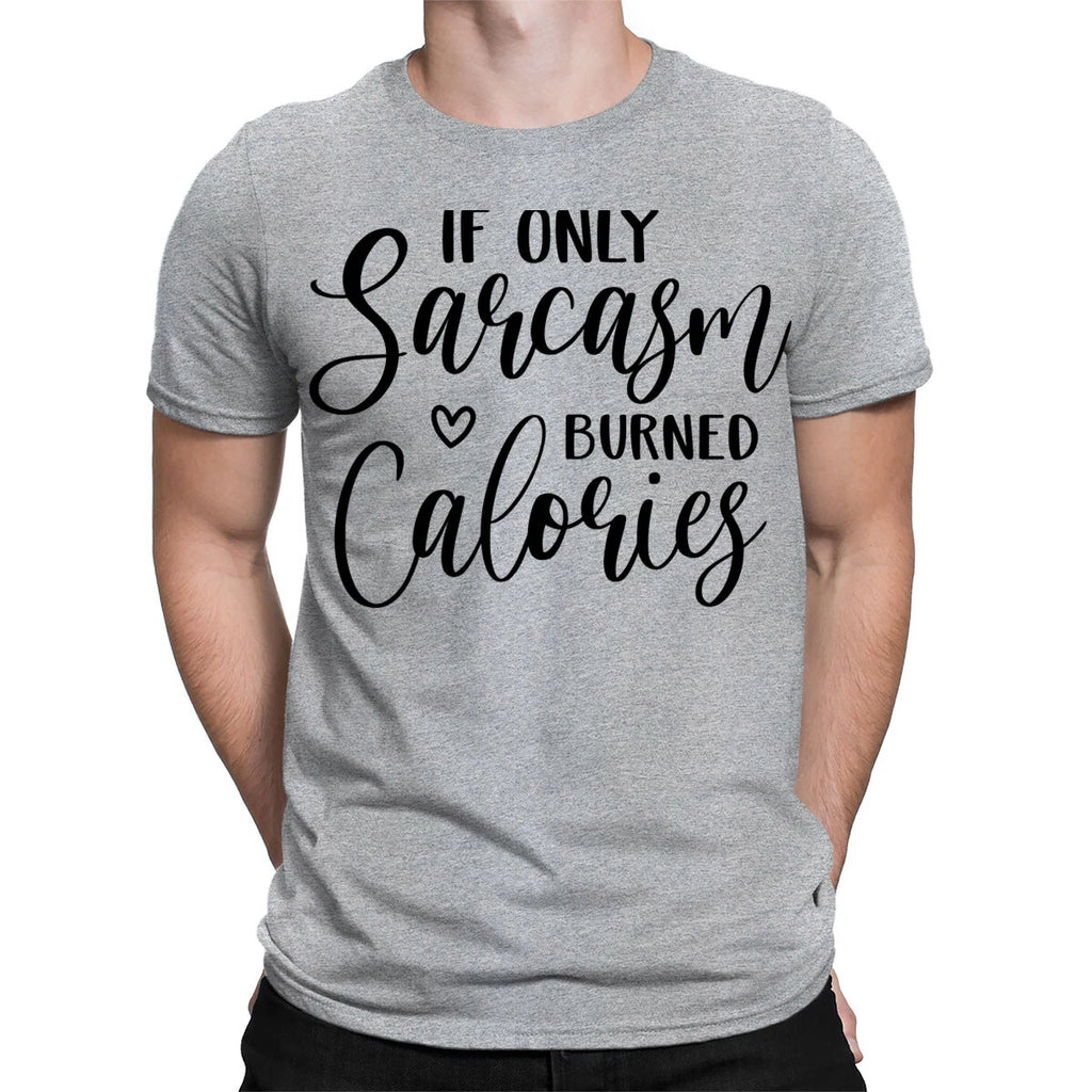 If Only Sarcasm Burned Calories Sarcastic Funny Quote Mens Womens T-Shirts#TA-89
