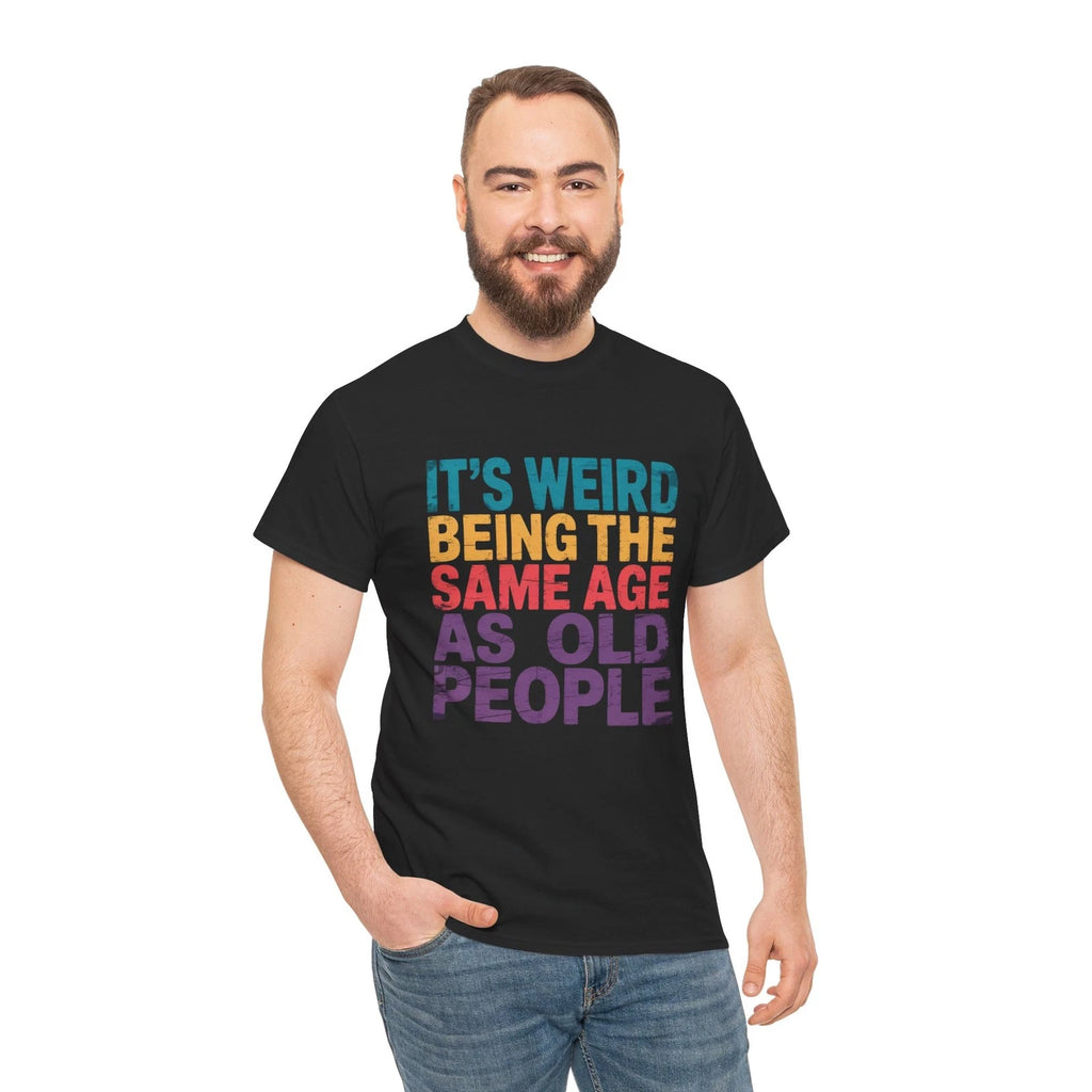 It's Weird Being The Same Age As Old People Funny Quote , Unisex Cotton Tee
