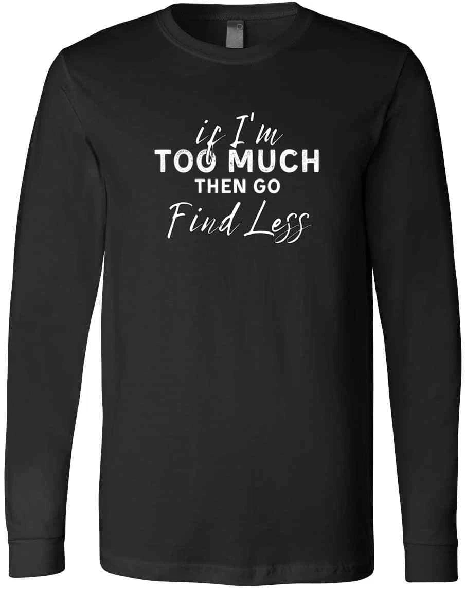 If I'm Too Much Go Find Less Saying Attitude Birthday Gift New Trendy T-Shirt