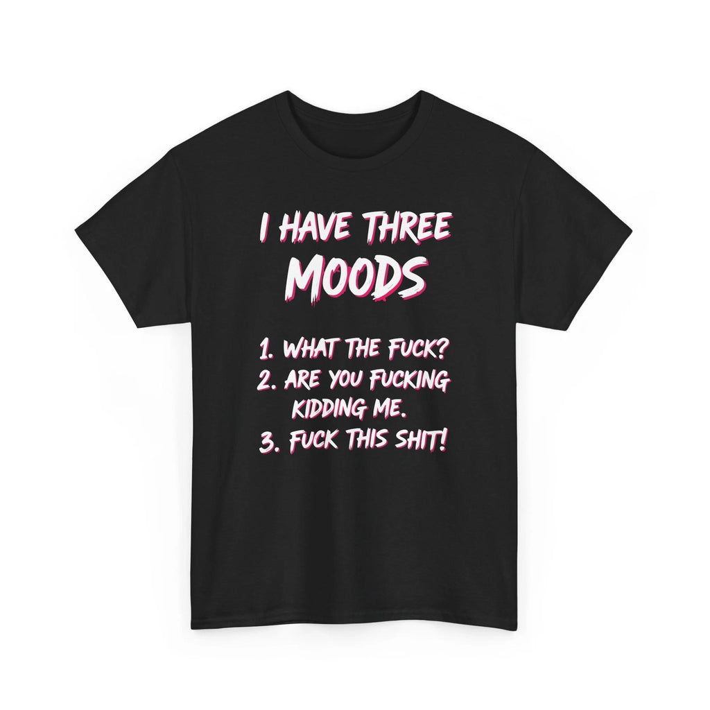 I Have Three Moods Funny Sarcastic Quote | Edgy Adult Humor Unisex shirt