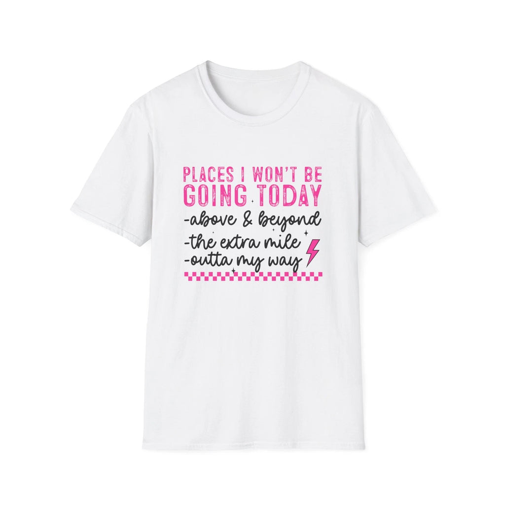 Places I Won't Be Going Today T-Shirt | Funny Sarcastic Quote