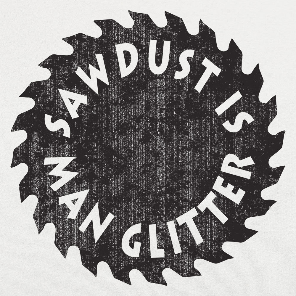 Sawdust Is Man Glitter