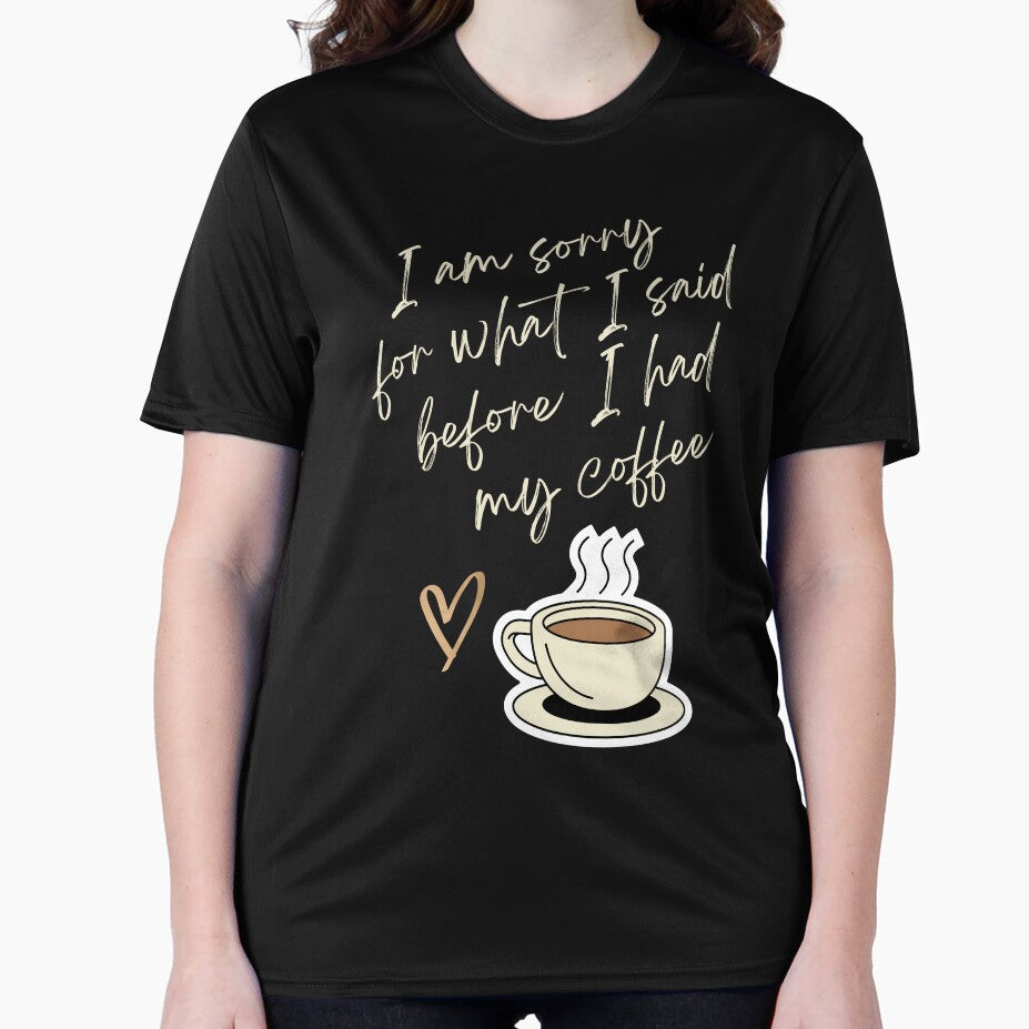 I am Sorry for What I sad before I had my Coffee - Coffee lovers design by TheArtistOf2022