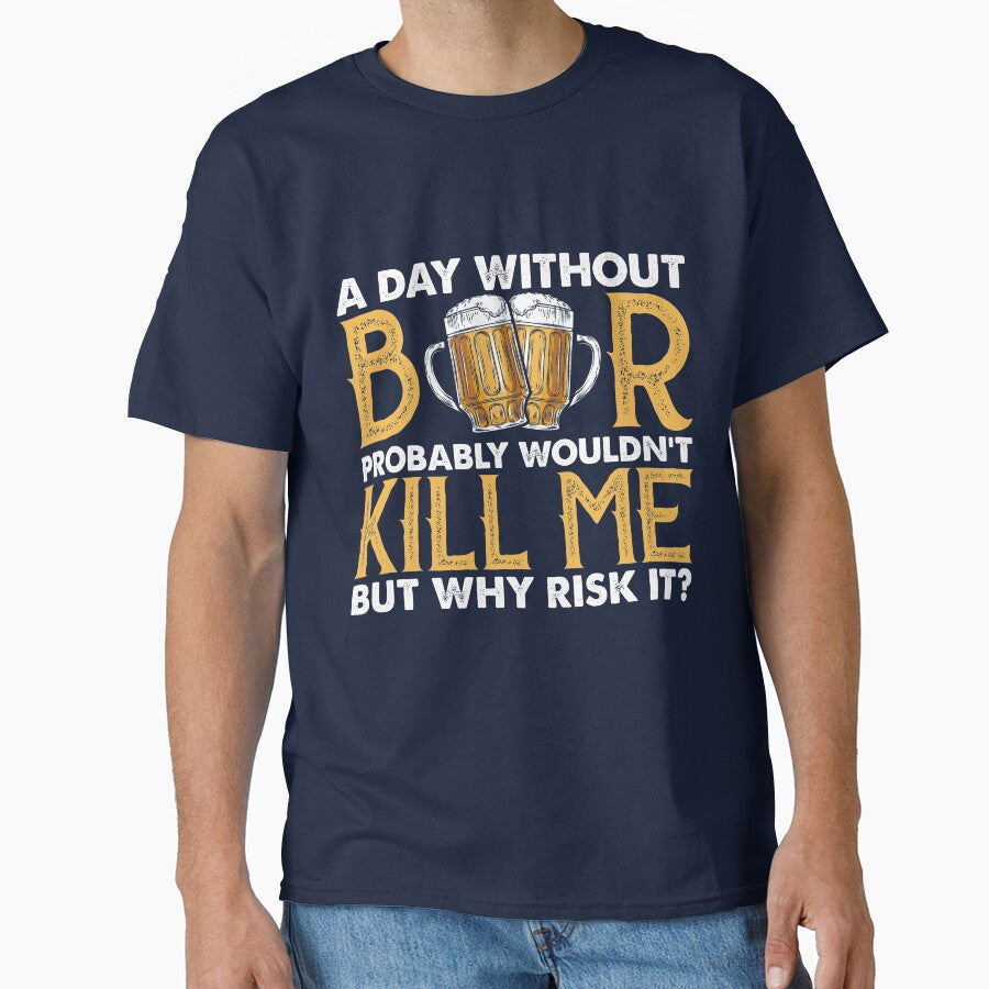 A Day Without Beer Probably Wouldn’t Kill Me But Why Risk It by mmos