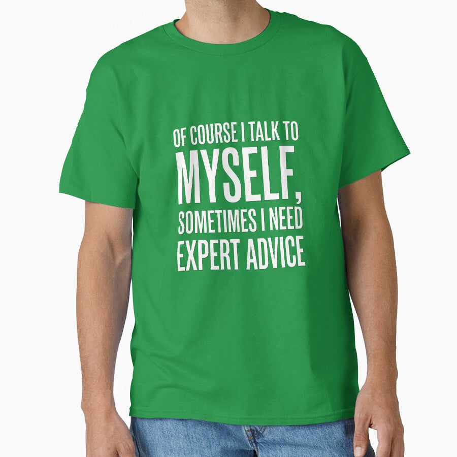 I Talk to Myself Sometimes I Need Expert Advice Funny Sarcasm Shirt by Prism-Bubble