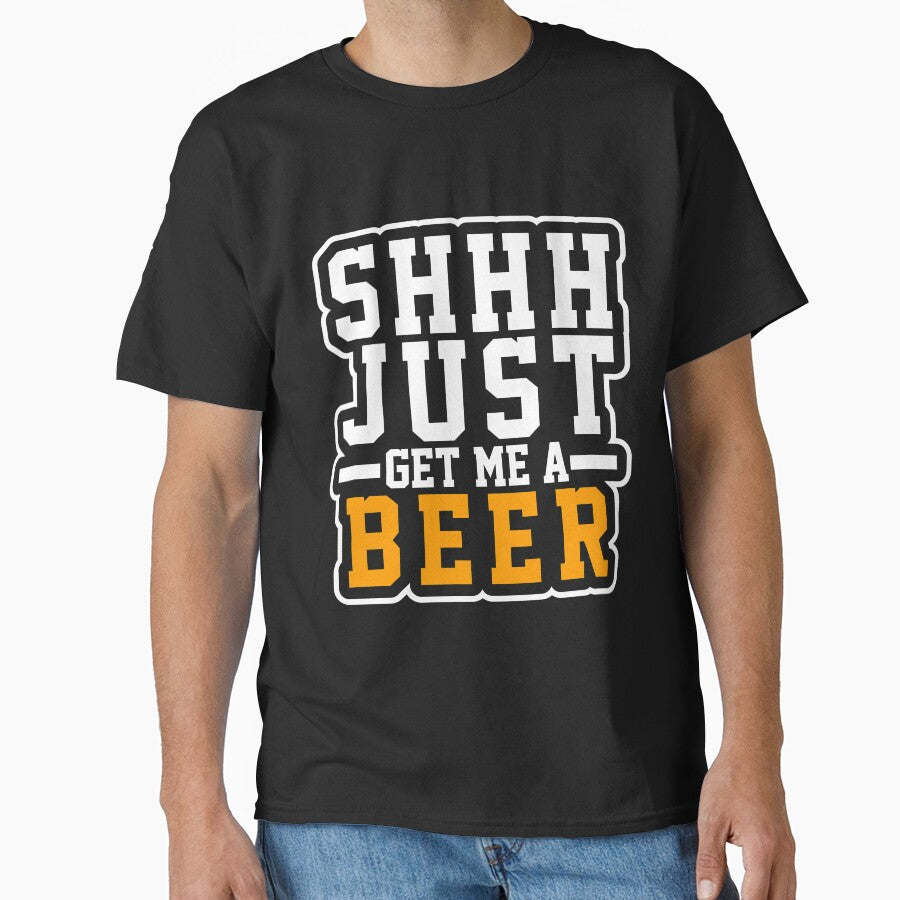 Shh Just Get Me A Beer T-Shirt for Men and Women by AllStarMerch