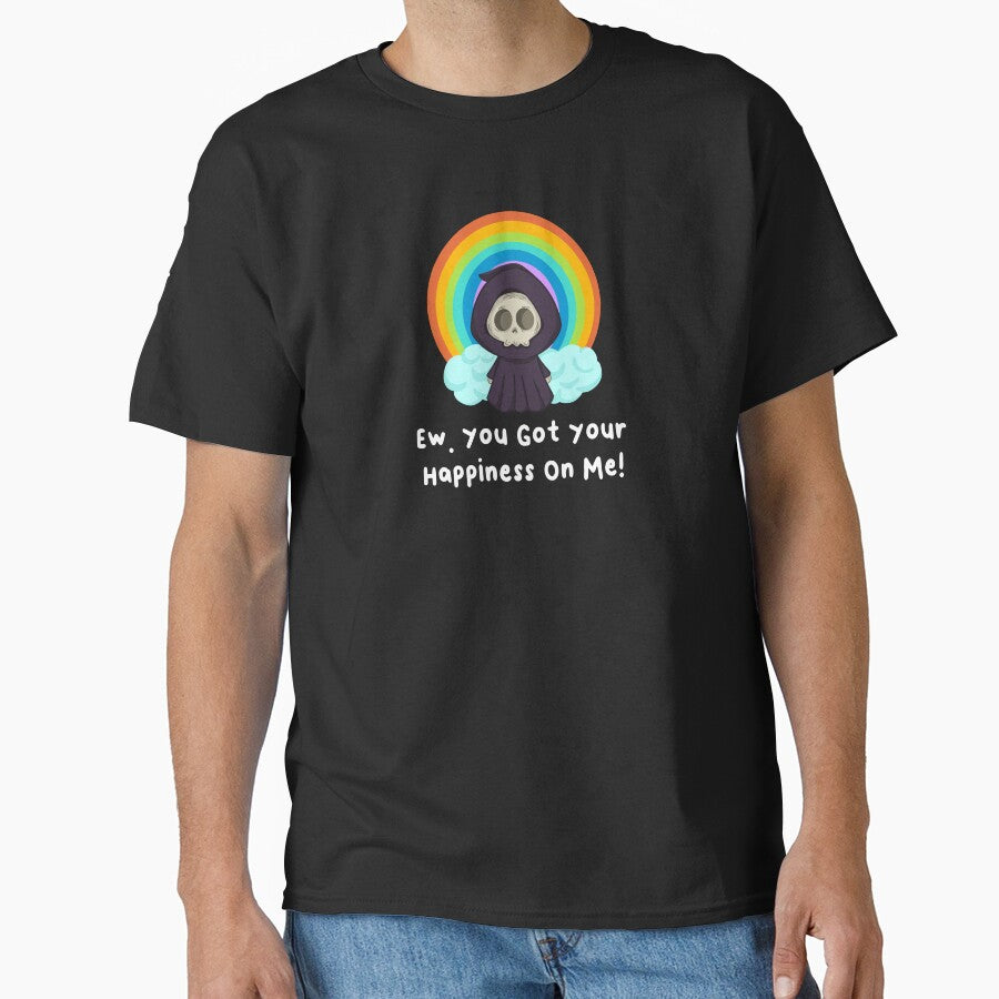 Ew Got Your Happiness On Me T-Shirts Hoodies Funny Dark Humor Snarky Tees Humorous Sarcastic Quotes by ChronicillnessT