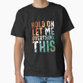 Hold on Let Me Overthink This Shirt by sartorium