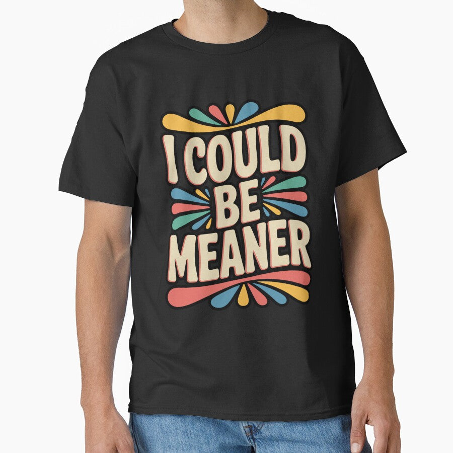 I Could Be Meaner Funny Sarcastic Quote by DorisSPipkin