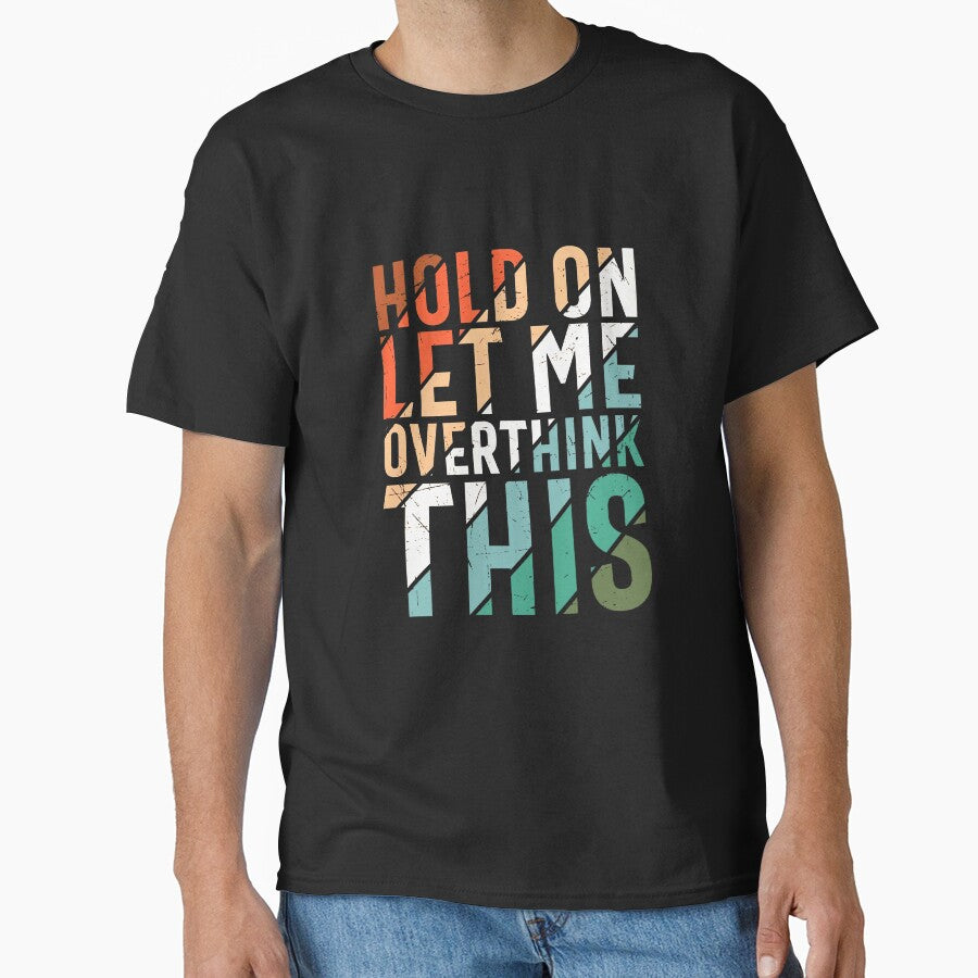 Hold on Let Me Overthink This Shirt by sartorium