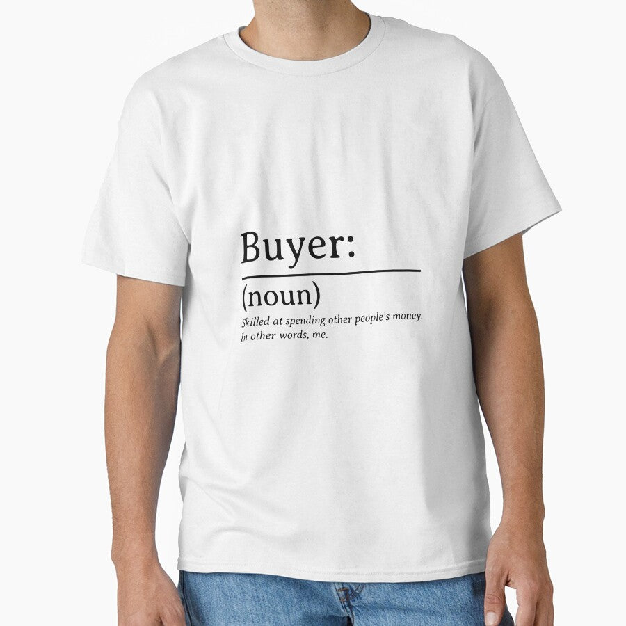 Buyer (noun) Skilled at spending other people's money. In other words, me. Buyer Definition by Sword In The Sand