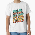 Shhh No One Cares Funny Sarcastic Quote by TheArtOfPat