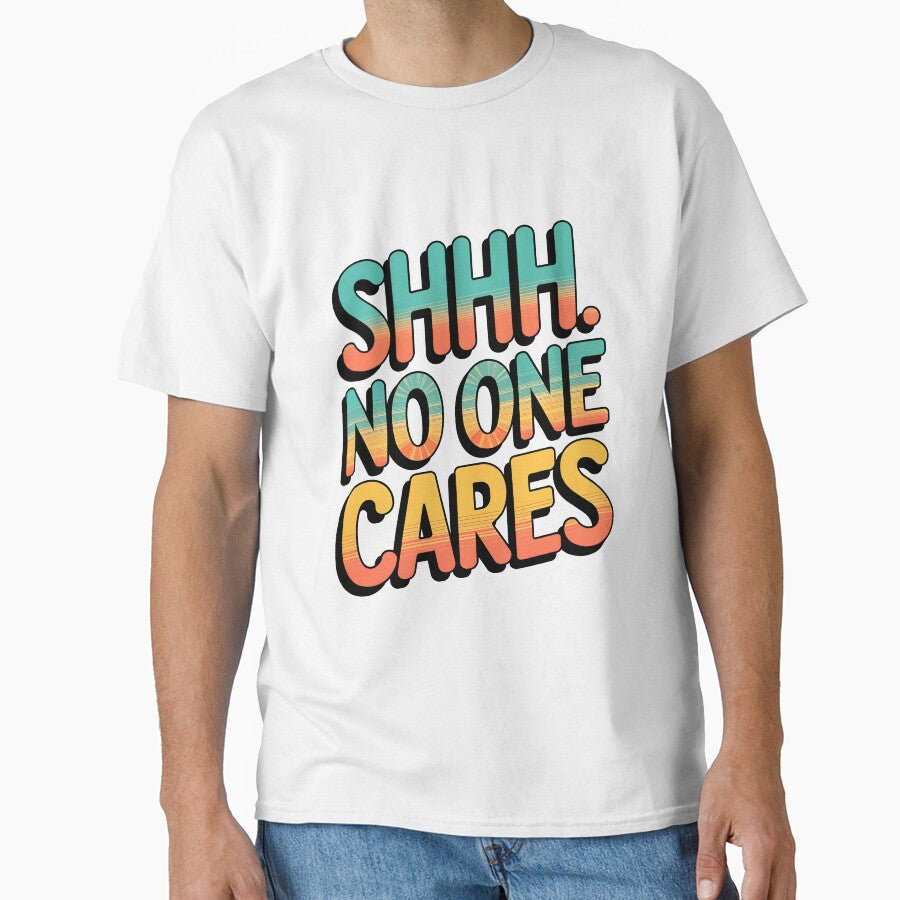 Shhh No One Cares Funny Sarcastic Quote by TheArtOfPat