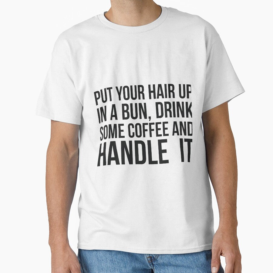 Put Your Hair Up In A Bun, Drink Some Coffee And Handle It Sarcastic saying by RedYolk