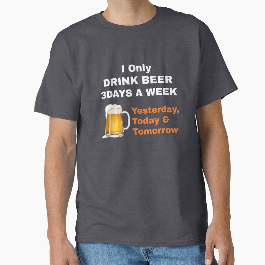 I Only Drink Beer 3 Days a Week – Yesterday, Today & Tomorrow by boohenterprise