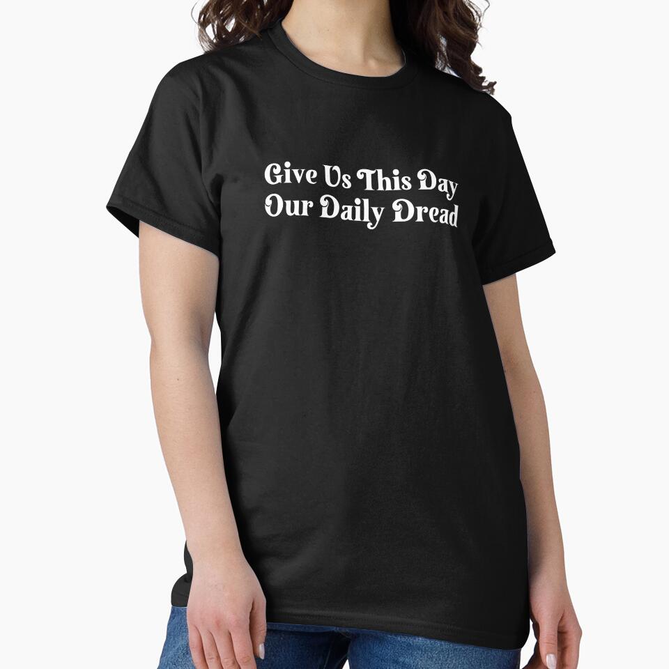 Give Us This Day Daily Dread T-Shirts Hoodies Hats Funny Existential Dread Anti Trump Depression Dark Humor Snarky Sarcastic Quotes Tees by allfreelance