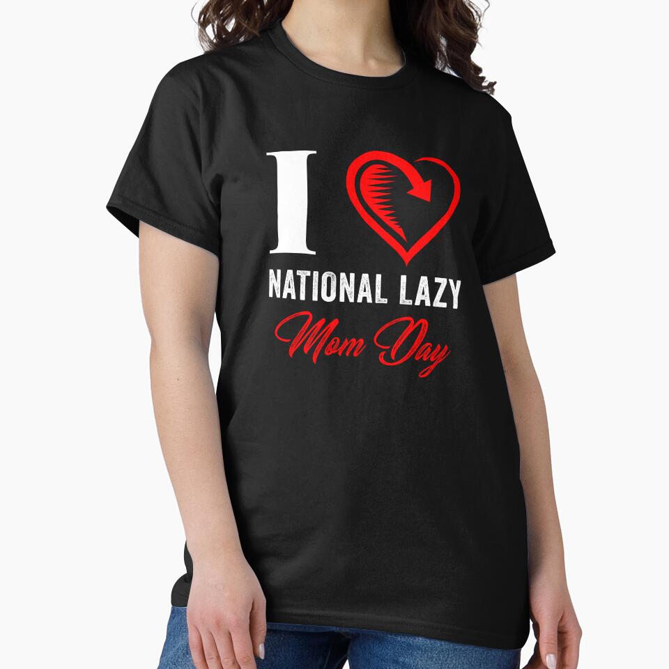 I LOVE NATIONAL LAZY MOM'S DAY by Hussain Shirts
