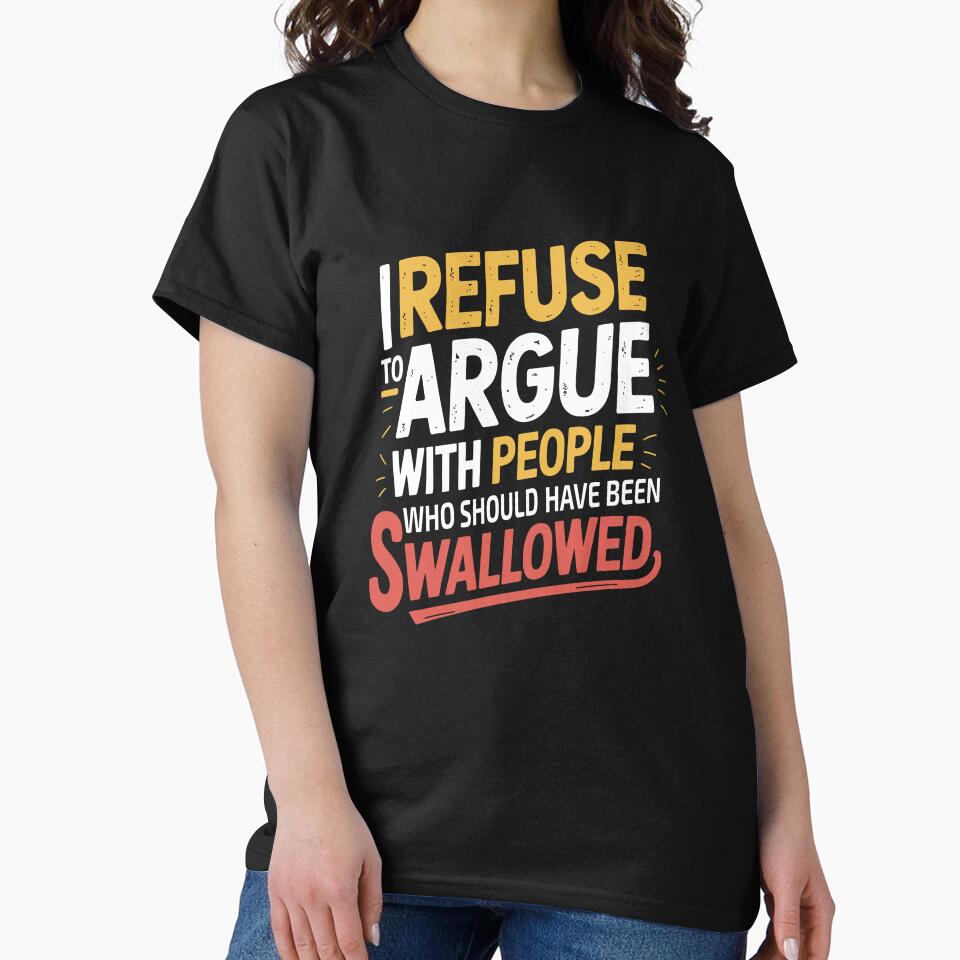 I Refuse to Argue with People Who Should Have Been Swallowed png Funny Sarcastic Quote T-Shirt Design, Adult Humor, Savage Quote by Merchall  store