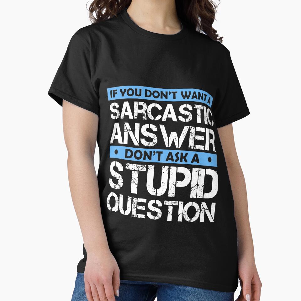 If You Dont Want A Sarcastic Answer Dont Ask Me A Stupid Question by Eddie SH