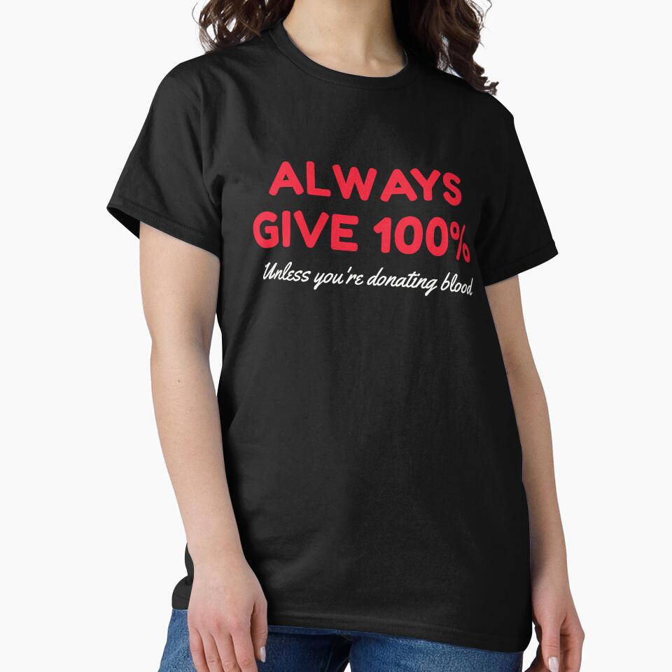 Always Give 100 Unless You're Donating Blood by HDWStore