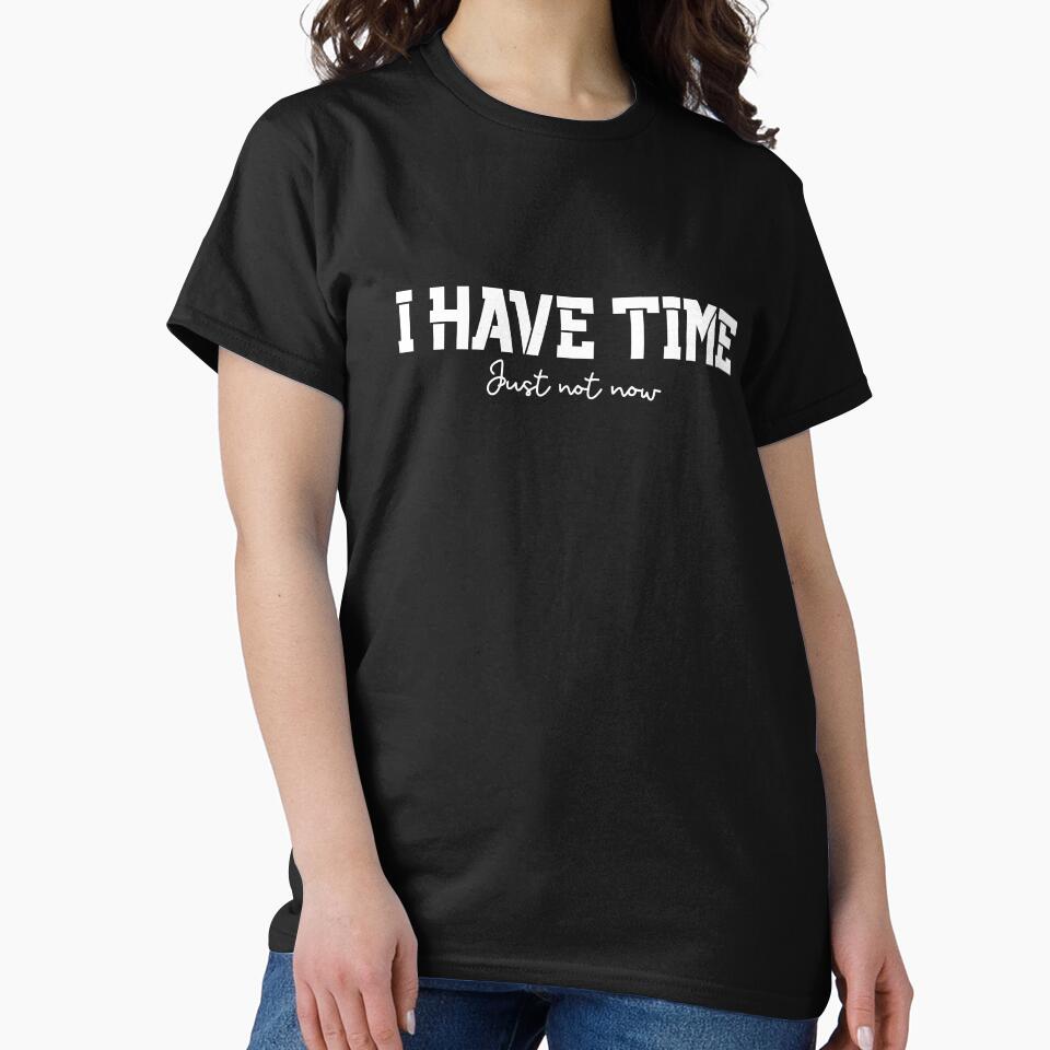 I Have Time, Small Text, Big Message by JokeAndStyle