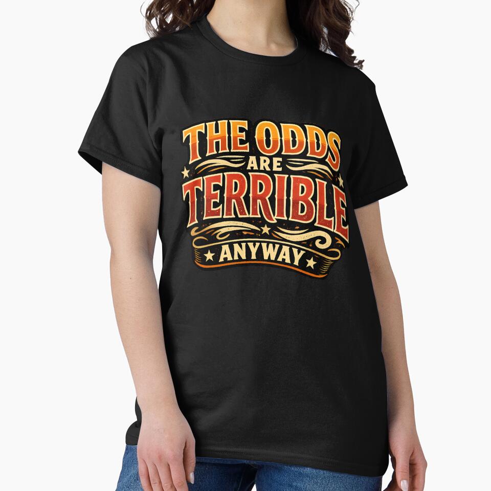 The Odds Are Terrible Anyway Funny Dark Humor Design by TeeTimeTreasure