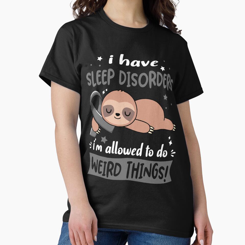 Sleep Disorders Awareness Funny I have Sleep Disorders i'm allowed to do Weird Things! by JanetShop809