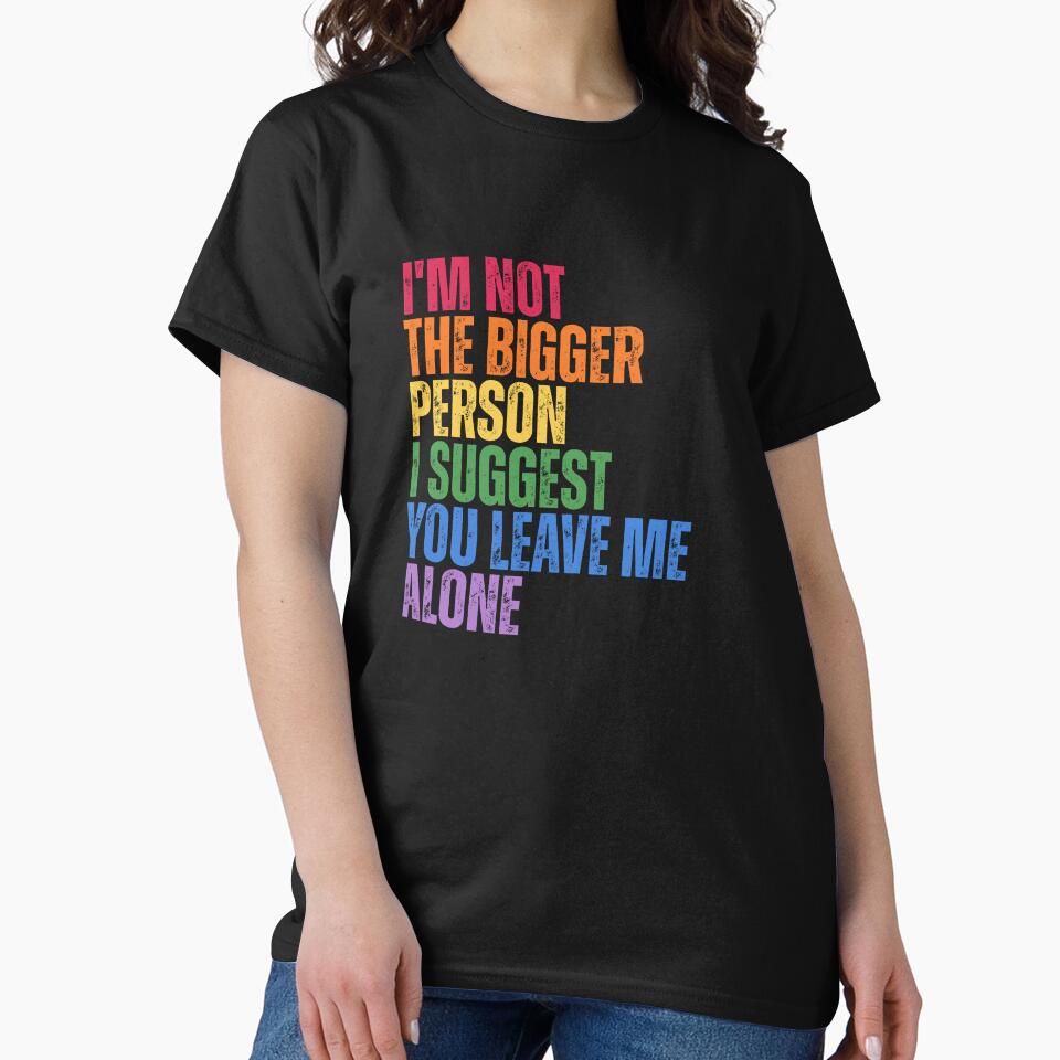 I'm Not The Bigger Person - Funny Sarcastic Quote by Dondonmart