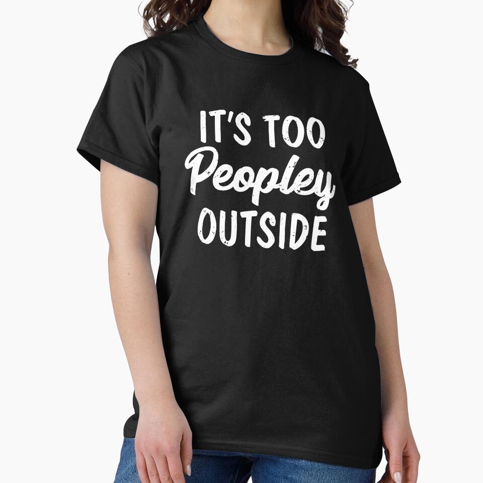 It's Too Peopley Outside I Hate Loathe People Peopling by shoutoutshirtco