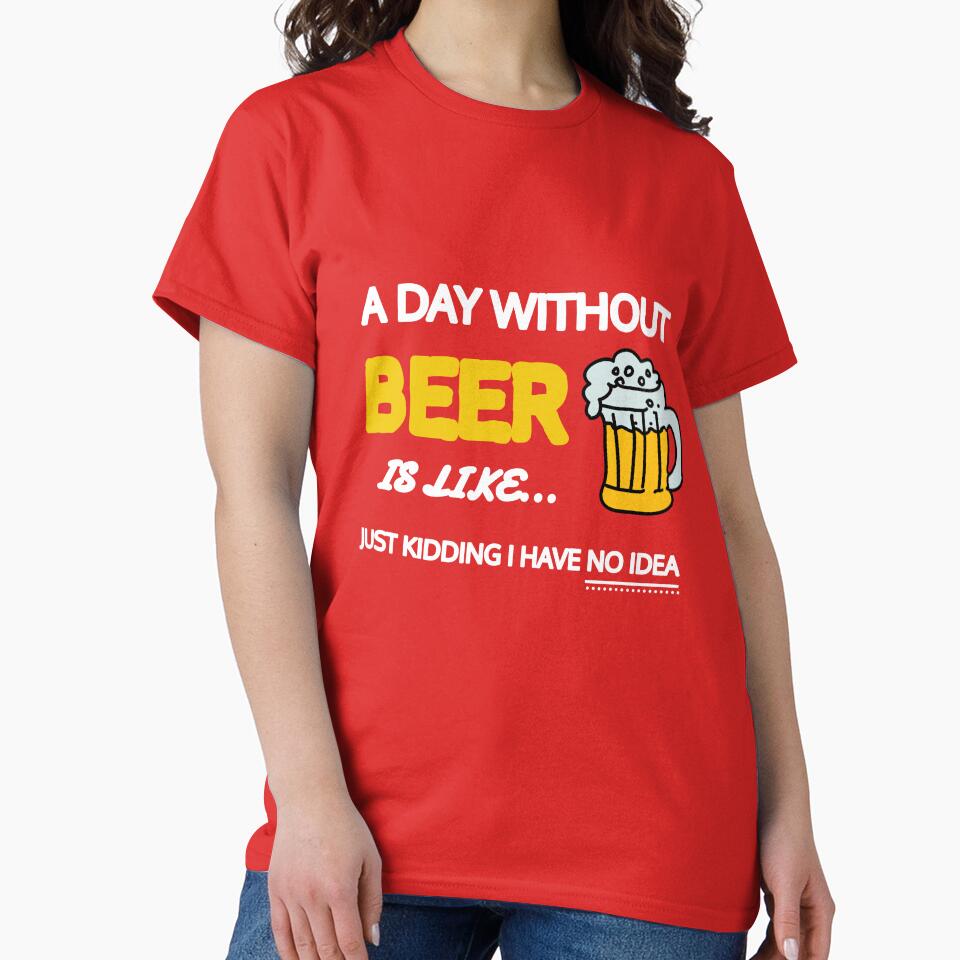A Day Without Beer Is Like Just Kidding I Have No Idea Gift by SJRoil