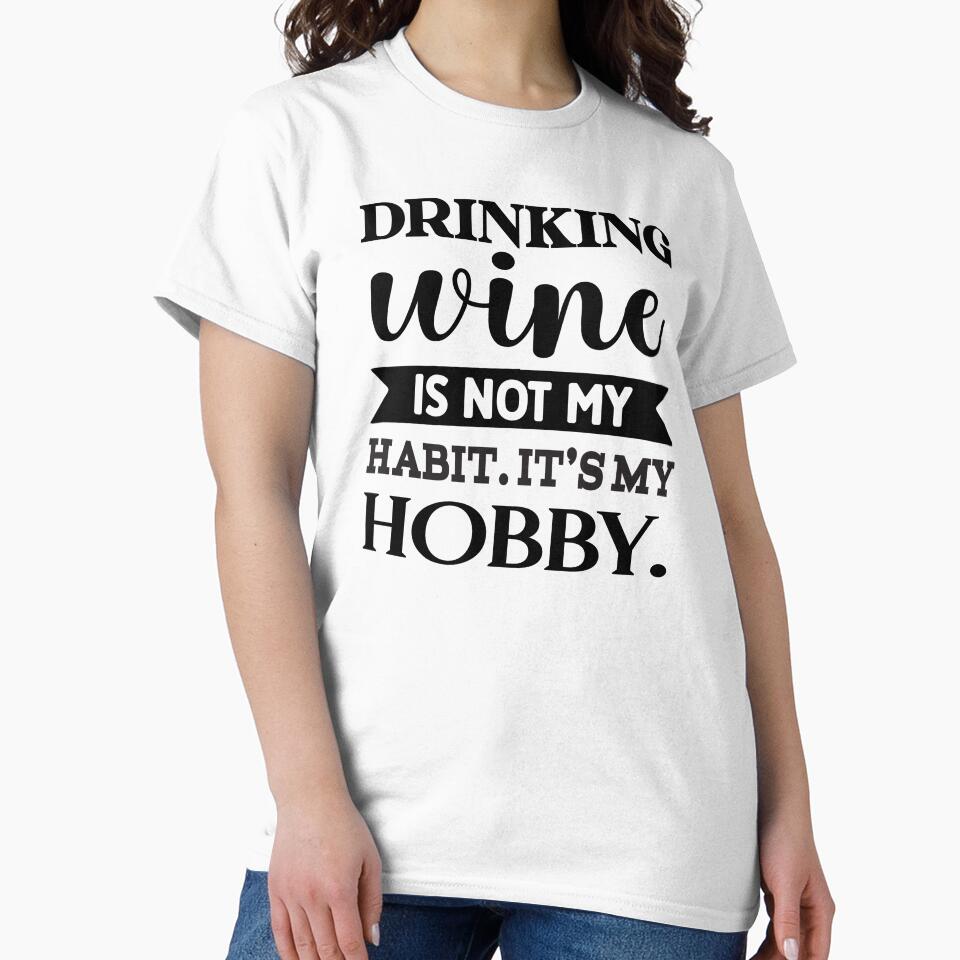 Drinking Wine Is Not My Habit, It’s My Hobby by ArtHavenDesign