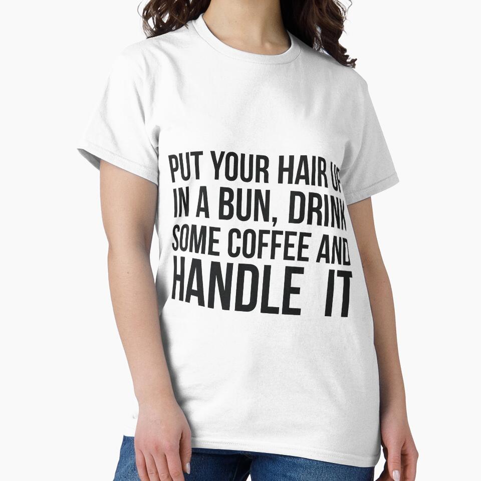 Put Your Hair Up In A Bun, Drink Some Coffee And Handle It Sarcastic saying by RedYolk