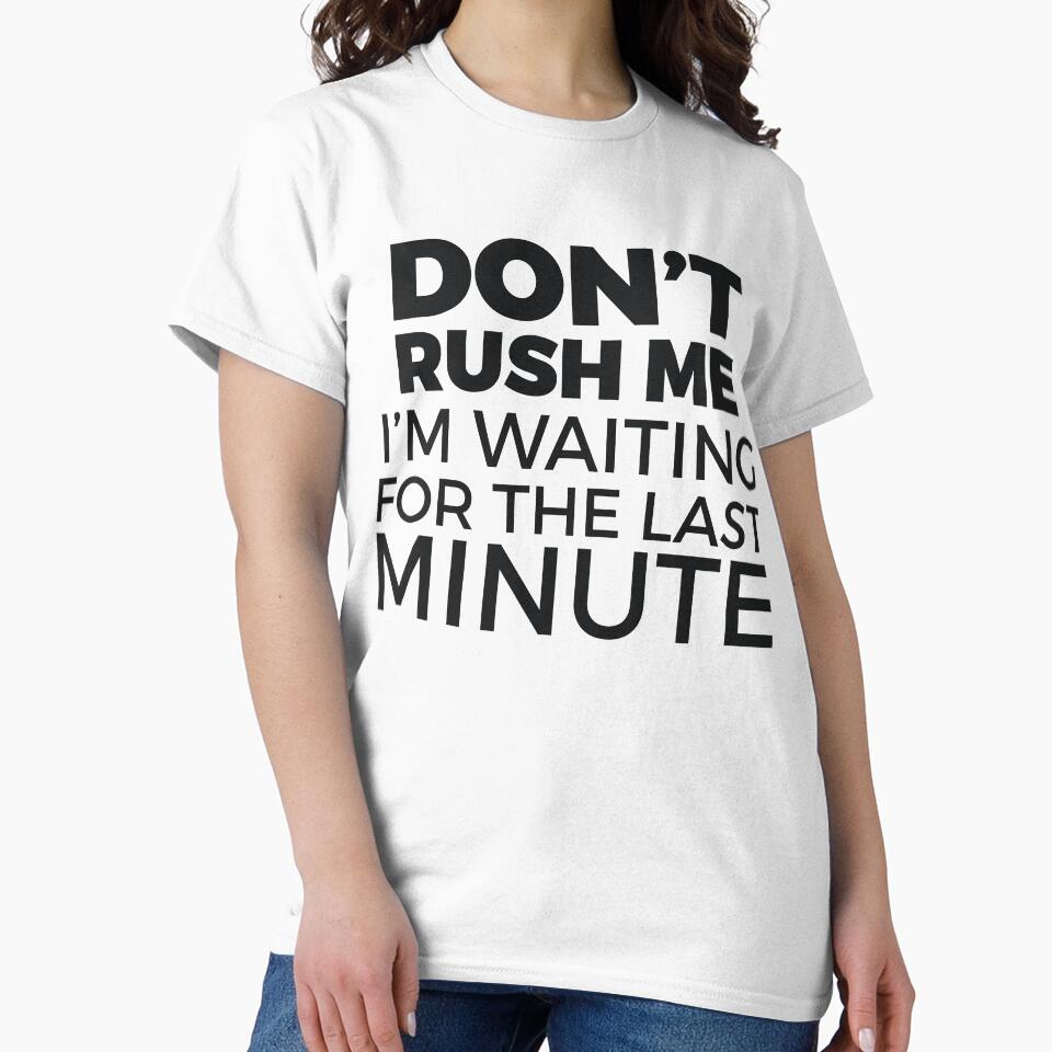 DON’T RUSH ME I’M WAITING FOR THE LAST MINUTE by RedYolk