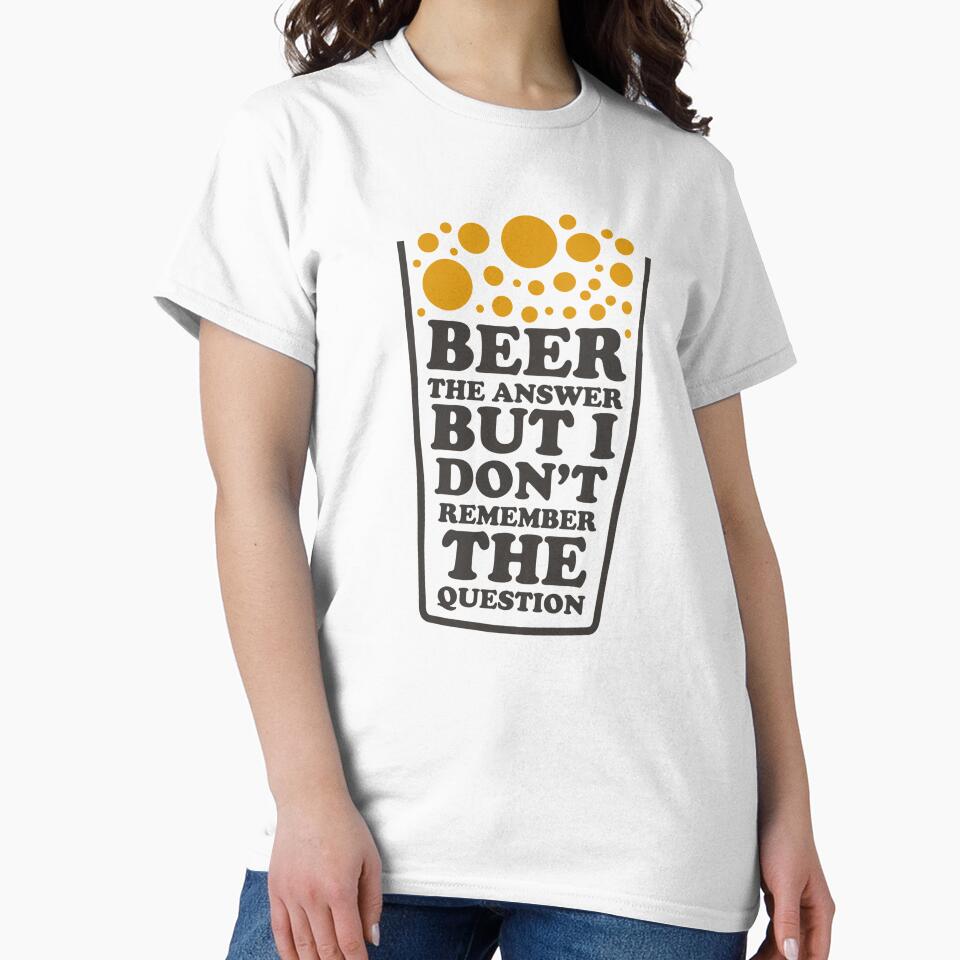 Beer The Answer But I Dont' remember The Question - Beer Always a Good Idea - Good Beer Drinker - Beer Break - Native Drunk Beer is made by men wine by god - Beer Lover - Beer Fanatic - Beer is Life by mellinnshirts