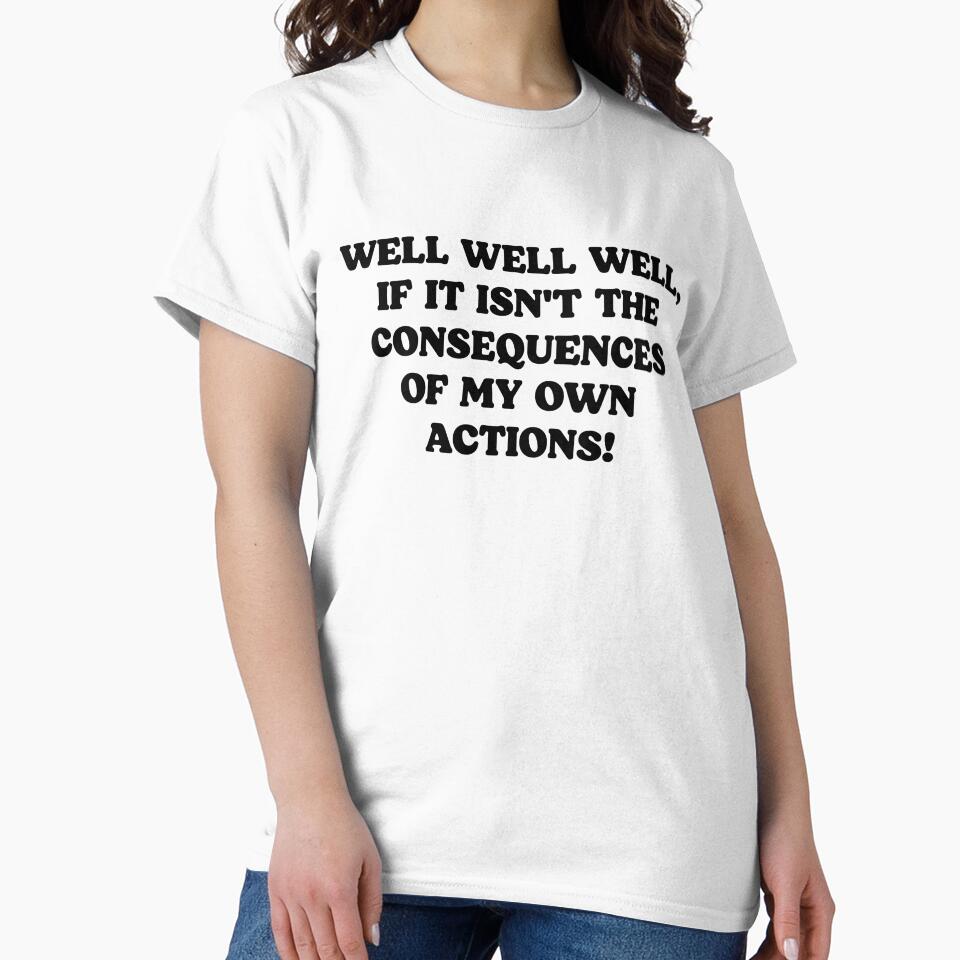 Well Well Well, If It Isn't The Consequences Of My Own Actions - Funny Sarcastic Quotes by kolshi-shop