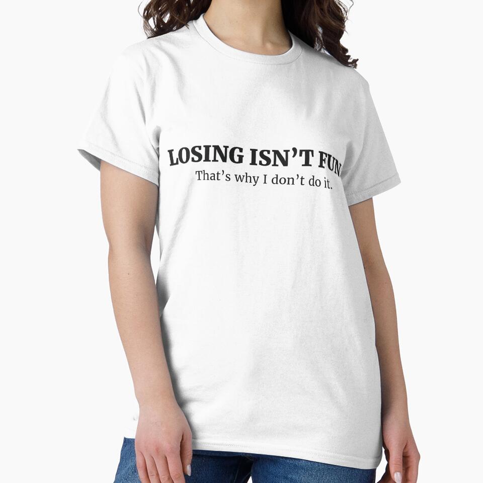 LOSING ISN’T FUN. That’s why I don’t do it. by RedYolk