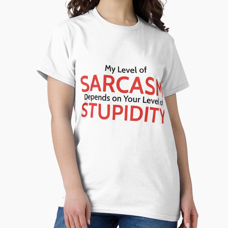 My Level of Sarcasm Depends on Your Level of Stupidity by RedYolk