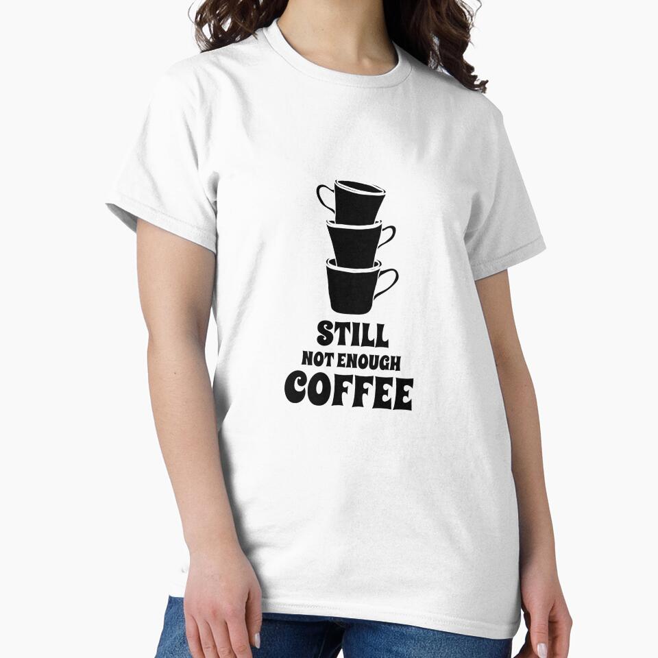 Coffee Funny Quote Still Not Enough Coffee Lover by Zuuag
