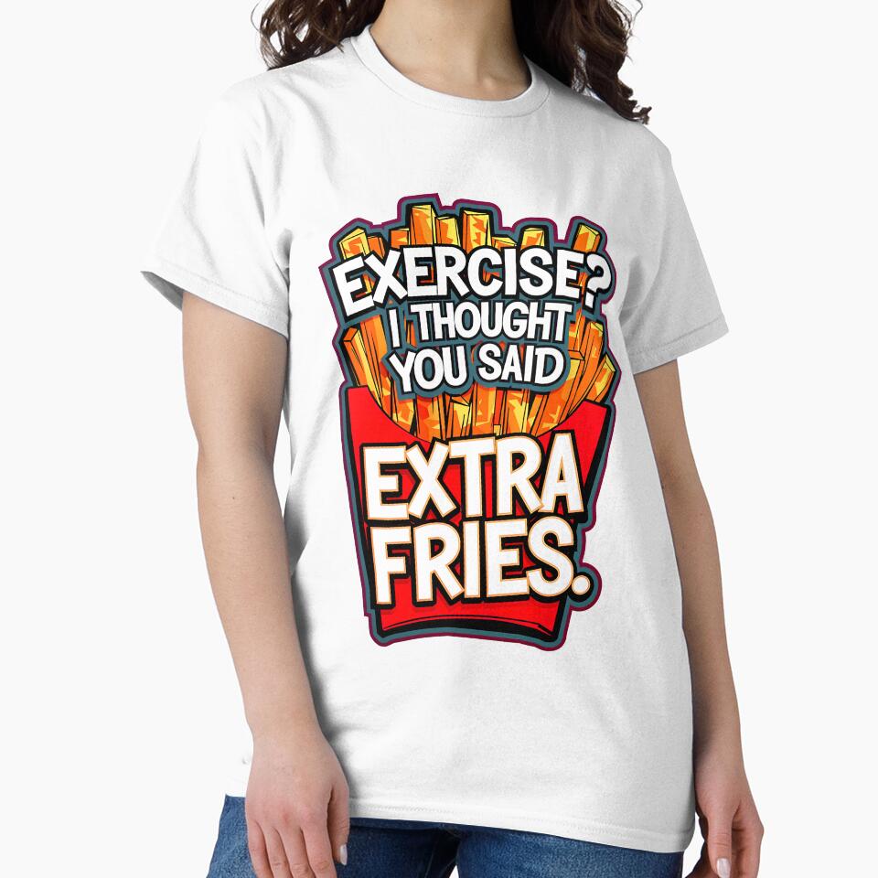 Exercise I Thought You Said Extra Fries Funny Food Quote by TheArtOfPat
