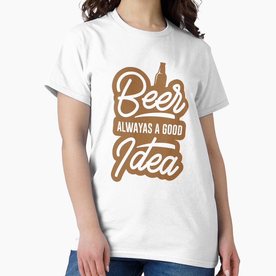 beer alwayas a good i dea - Beer Always a Good Idea - Good Beer Drinker - Beer Break - Native Drunk Beer is made by men wine by god - Beer Lover - Beer Fanatic - Beer is Life by mellinnshirts