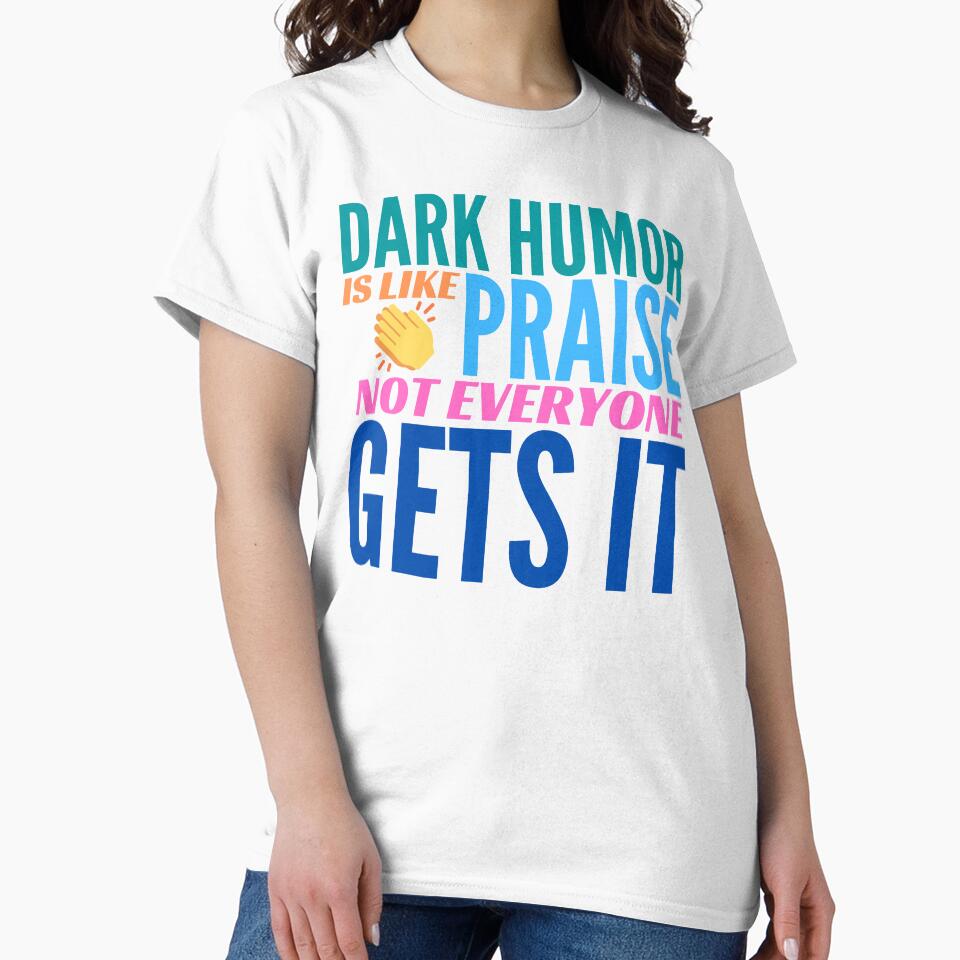 Dark Humor is like Praise. Not Everyone Gets It. by BadassDude
