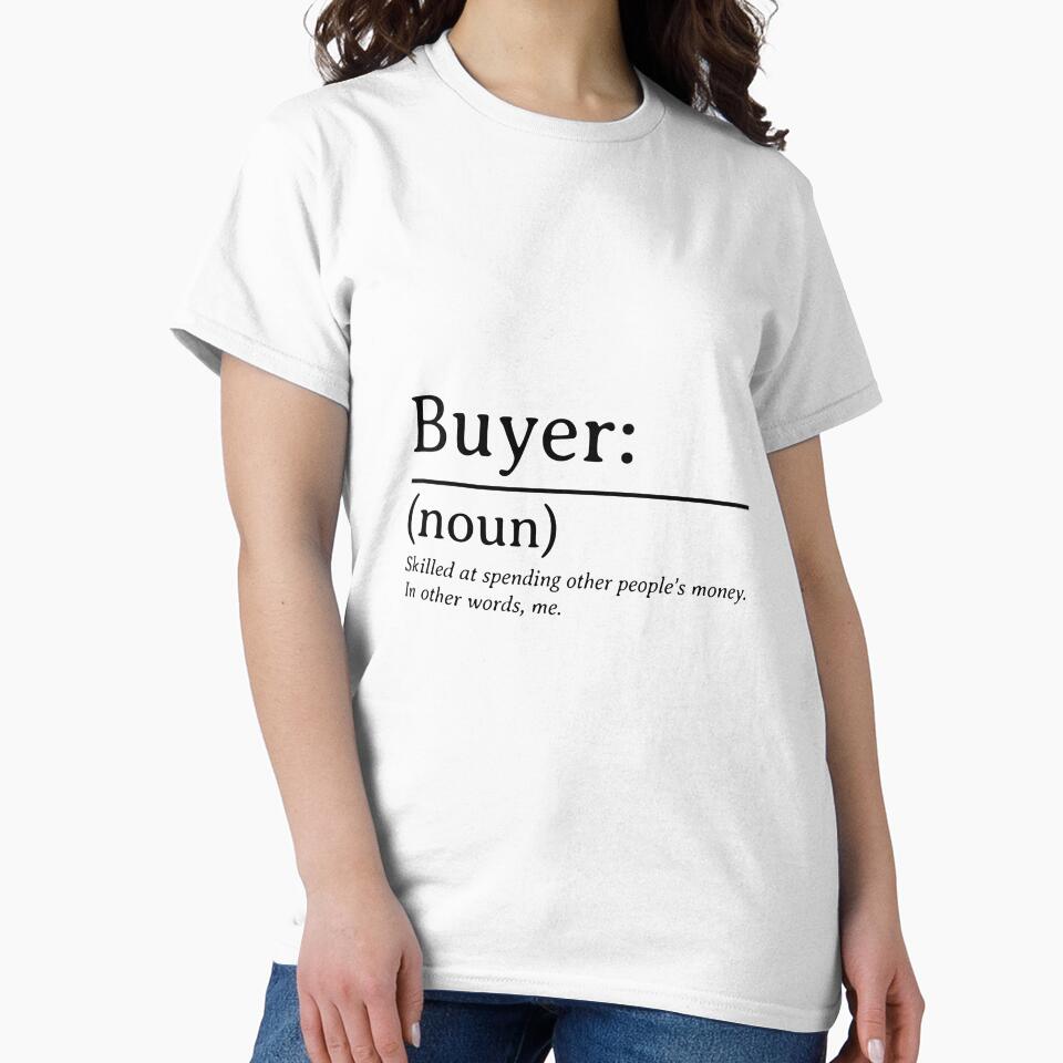 Buyer (noun) Skilled at spending other people's money. In other words, me. Buyer Definition by Sword In The Sand