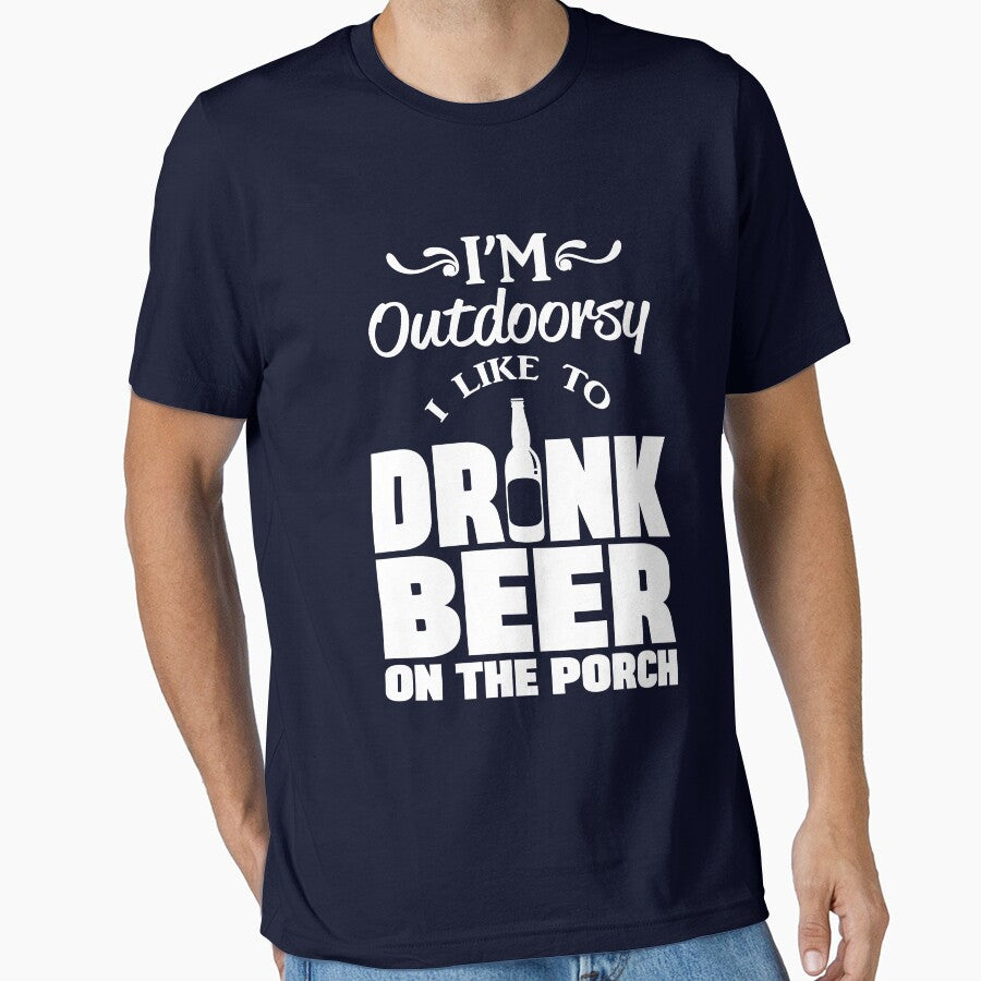 I'm outdoorsy I like to drink beer on the porch by goodtogotees