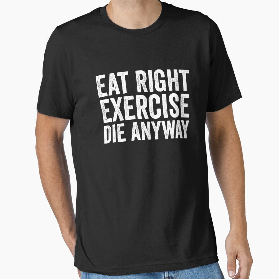 Eat Right Exercise Die Anyway by manueldila