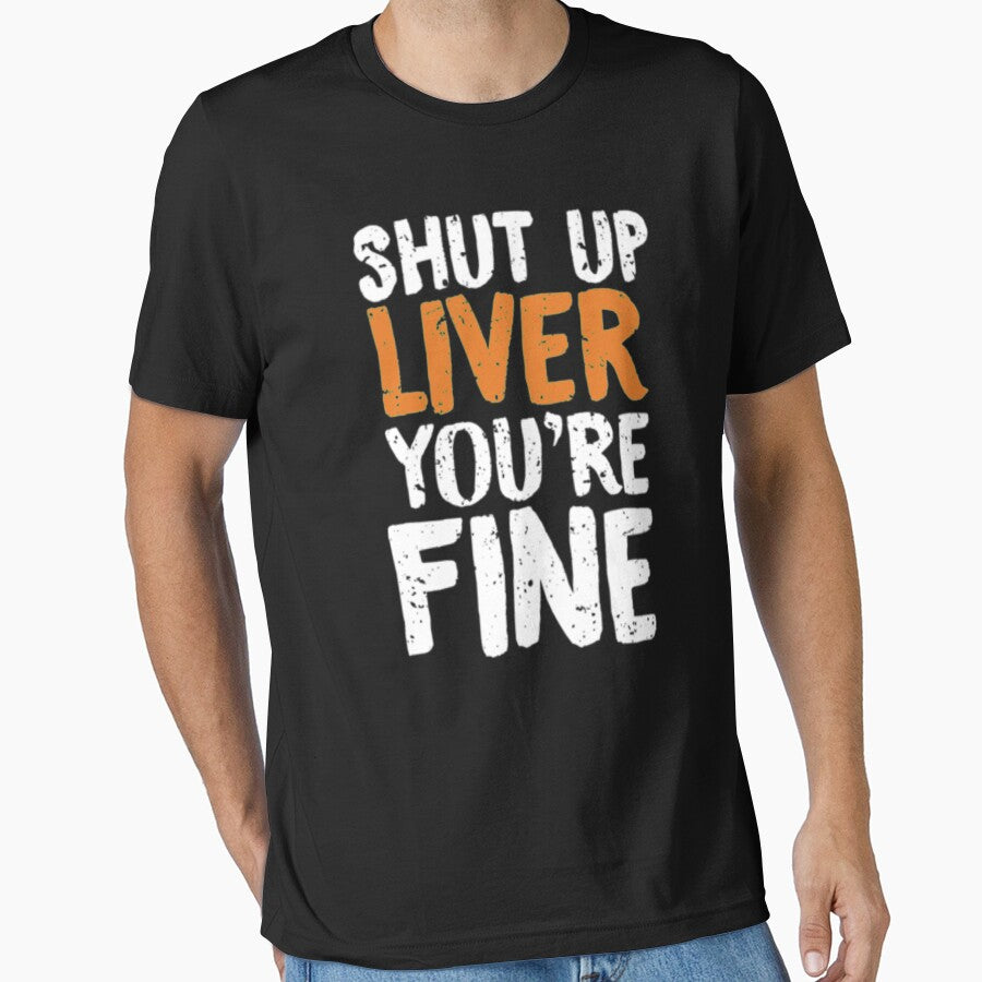 Shut Up Liver Youre Fine by TooFlyDesign