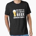 Beer doesn't ask silly questions beer understands by goodtogotees