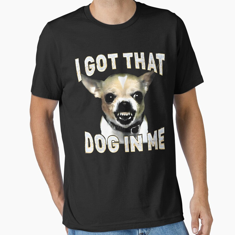 I Got That Dog in Me Funny Dog Chihuahua Lovers Men Women by mjohnson9