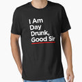 I Am Day Drunk Good Sir by TopDawgDesigns