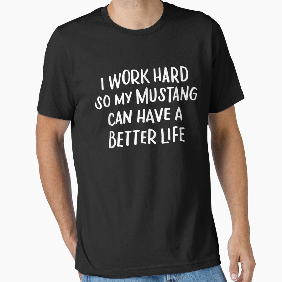 I Work Hard So My Mustang Can Have A Better Life by Bestartisan