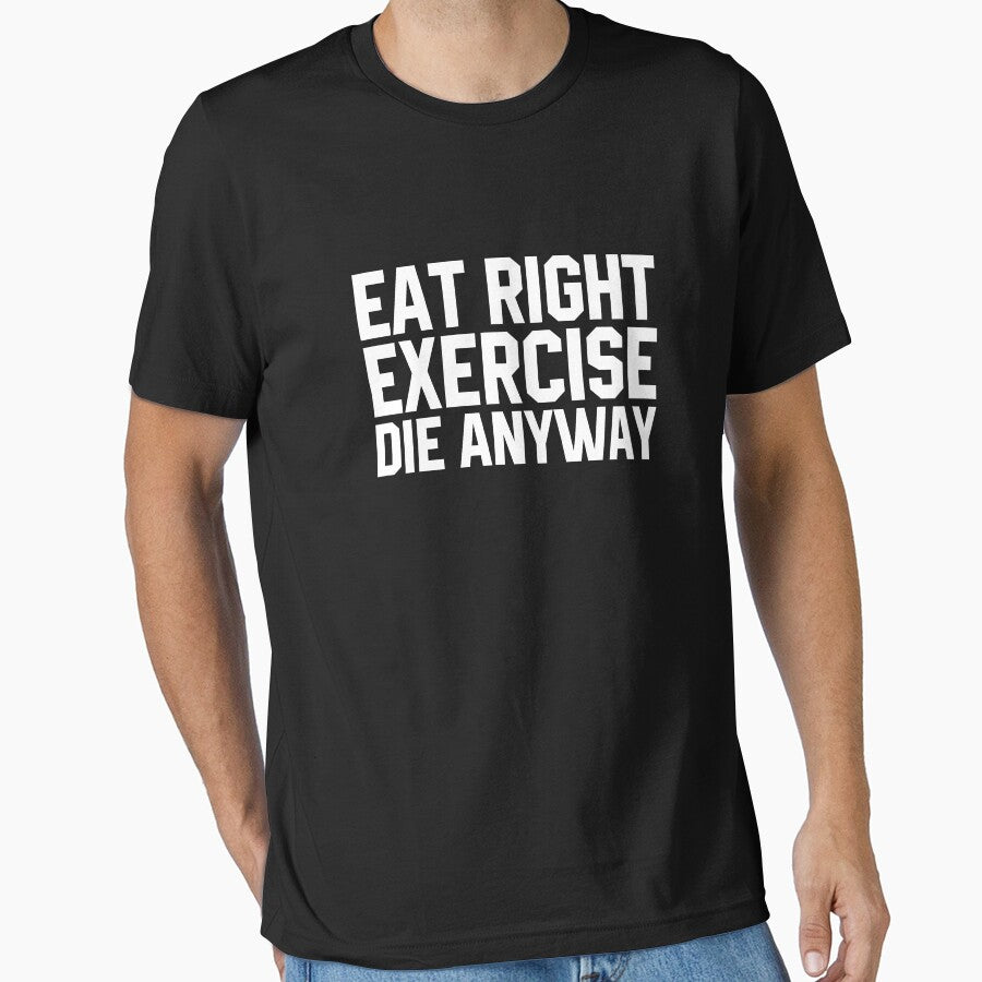 Eat Right Exercise Die Anyway by divanagebazy
